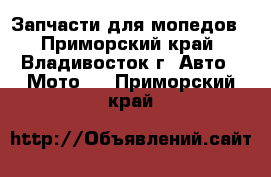 Запчасти для мопедов - Приморский край, Владивосток г. Авто » Мото   . Приморский край